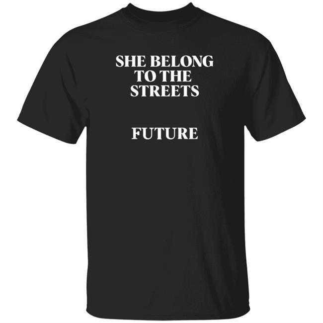 She Belong To The Streets Future T Shirt Hoodie Sweatshirt Grailed Merch