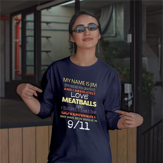 My Name Is Jim It's Short For Jimothy And I Absolutely Tee Shirts Shirts That Go Hard