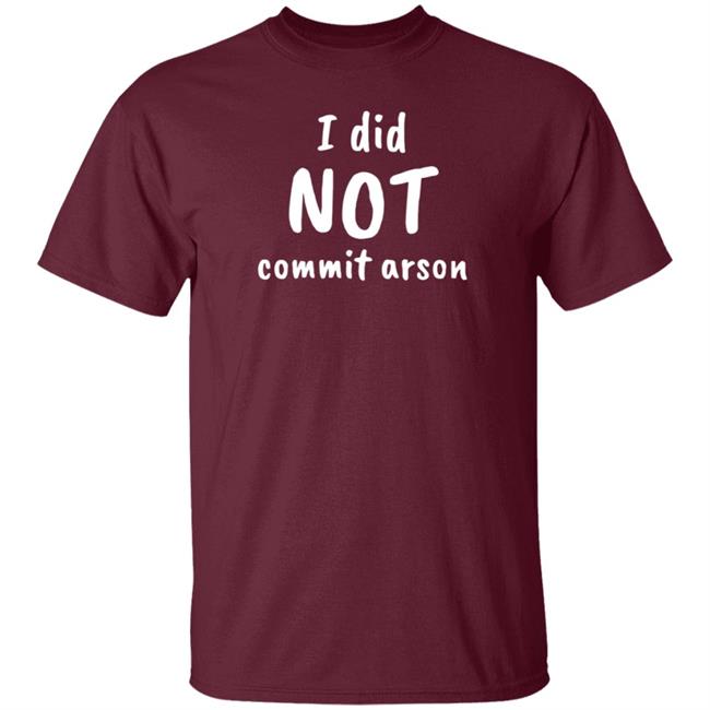 I Did Not Commit Arson Shirt Lucca International Merch I Did Not Commit Arson Sweatshirt I Did Not Commit Arson Shirt Lucca International Merch I Did Not Commit Arson Sweatshirt