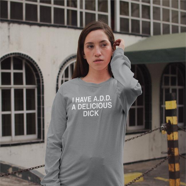 I Have Add A Delicious Dick Shirt Black Shirts That Go Hard