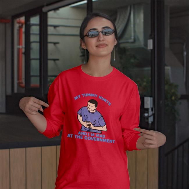 Shirts That Go Hard Merch My Tummy Hurts My And I'm Mad At The Government Funny T Shirt