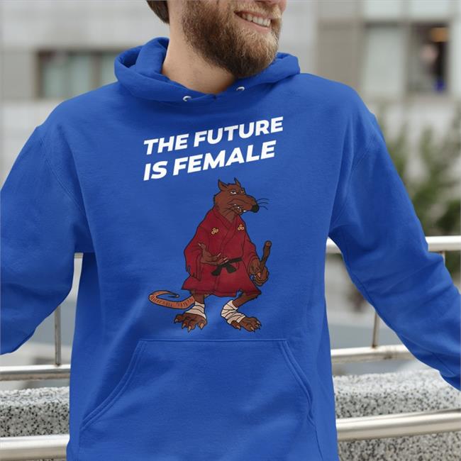 The Future Is Female Hoodie Shirts That Go Hard