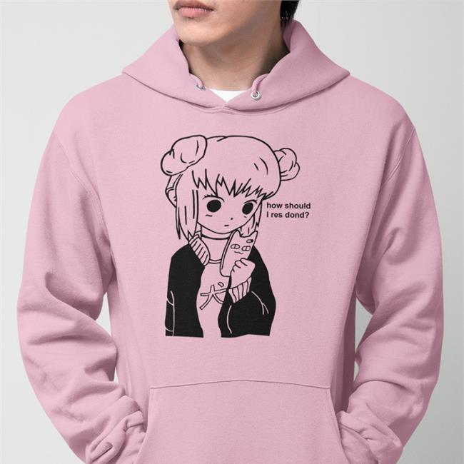 How Should I Res Dond Hoodie Goodshirts