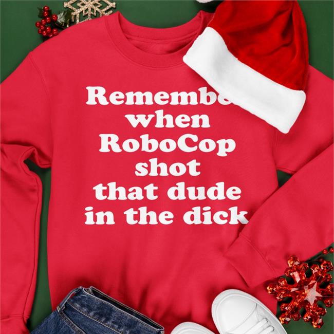 Remember When Robocop Shot That Dude In The Dick Sweatshirt