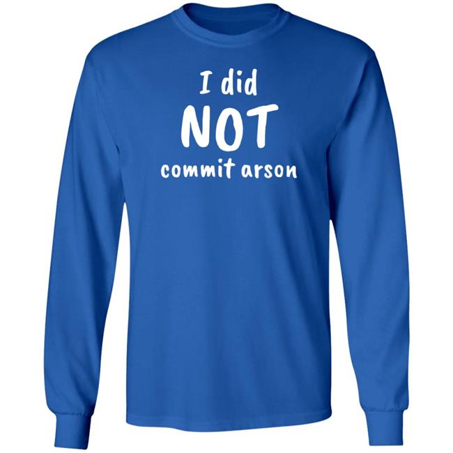 I Did Not Commit Arson Shirt Lucca International Merch I Did Not Commit Arson Sweatshirt I Did Not Commit Arson Shirt Lucca International Merch I Did Not Commit Arson Sweatshirt
