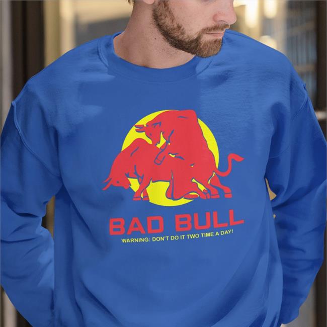 Bad Bull Warning Don't Do It Twice Time A Day T Shirts Poorly Translated Shirts