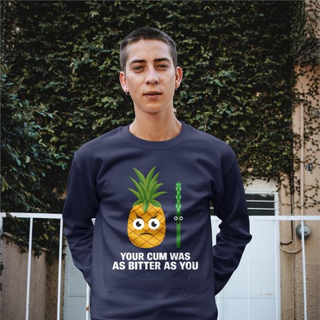 Your Cum Was As Bitter As You T Shirt