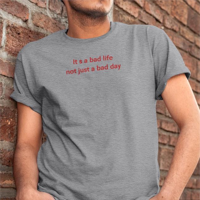 Poorly Translated Shirts It S A Bad Life Not Just A Bad Day Tee Shirt