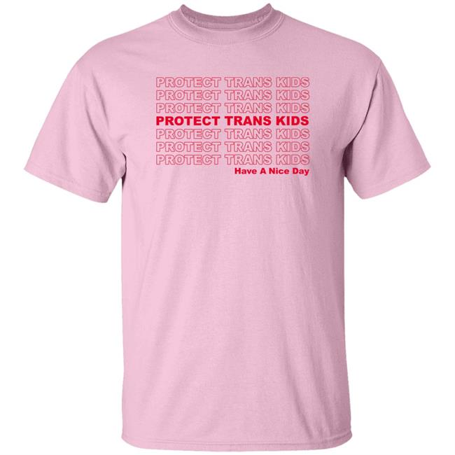 Protect Trans Kids Have A Nice Day Shirt Mattymusgraves
