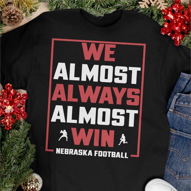 Nebraskaholic We Almost Always Almost Win Nebraska Football Tee