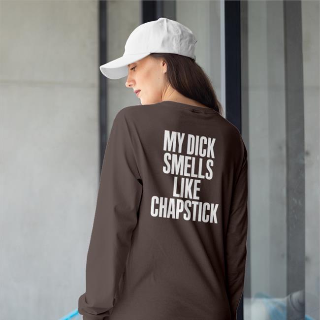 My Dick Smells Like Chapstick Shirt Sadcrib Space My Dick Smells Like Chapstick Sweatshirt Spac?