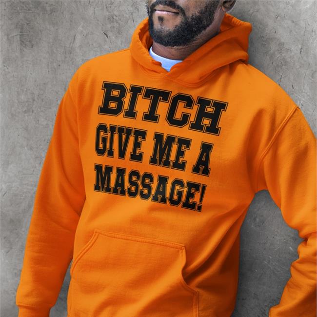 Bitch Give Me A Masssage Hooded Sweatshirt