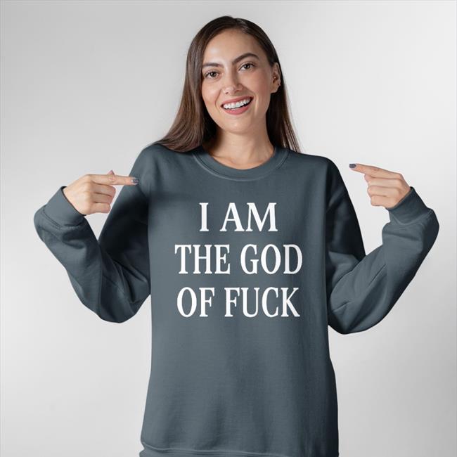 I Am The God Of Fuck T Shirt ShirtsThatGoHard