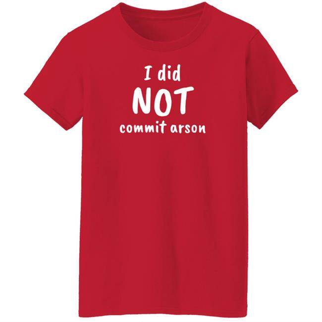I Did Not Commit Arson Shirt Lucca International Merch I Did Not Commit Arson Sweatshirt I Did Not Commit Arson Shirt Lucca International Merch I Did Not Commit Arson Sweatshirt