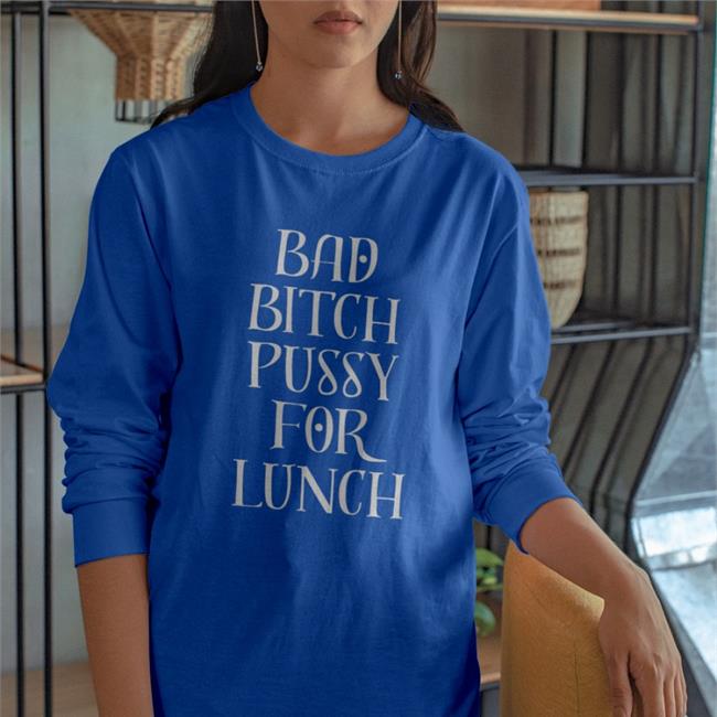 Bad Bitch Pussy For Lunch T Shirt