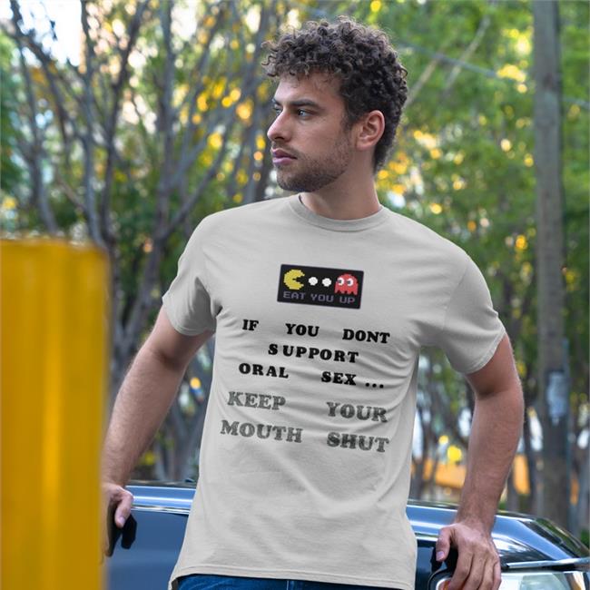 Eat You Up If You Dont Support Oral Sex Keep Your Mouth Shut Shirt Weird Thrift Store Shirts