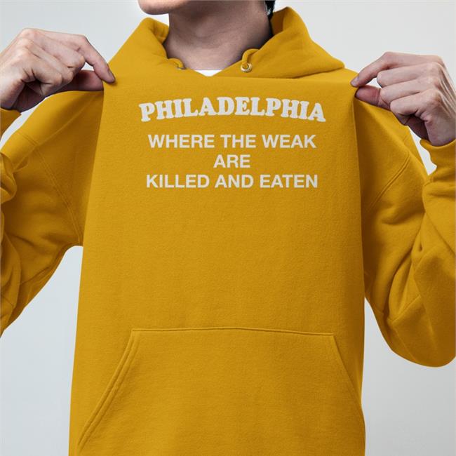Shirts That Go Hard Philadelphia Where The Weak Are Killed And Eaten Hoodie