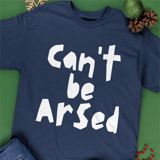 Can't Be Arsed T Shirt So-Hilarious Store