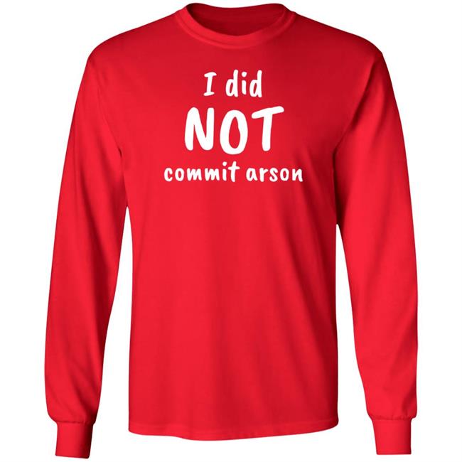 I Did Not Commit Arson Shirt Lucca International Merch I Did Not Commit Arson Sweatshirt I Did Not Commit Arson Shirt Lucca International Merch I Did Not Commit Arson Sweatshirt