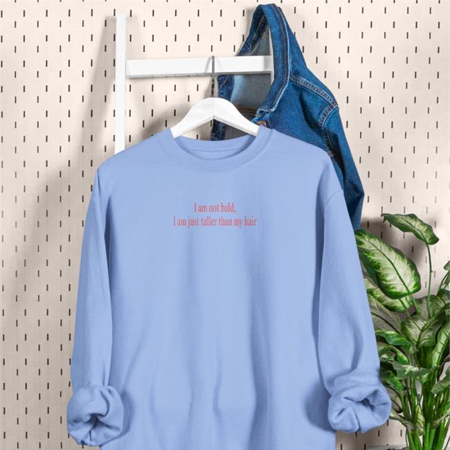 I Am Not Bald I Am Just Taller Than My Hair T Shirts Poorly Translated Shirts