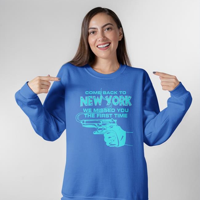Goodshirts Come Back To New York We Missed You The First Time Sweatshirt