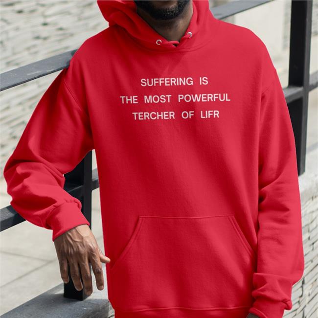 Shirts That Go Hard Suffering Is The Most Powerful Tercher Of Lifr Hooded Sweatshirt Shirtsthtgohard