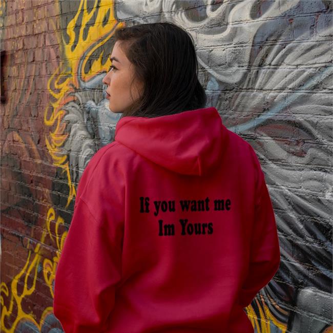 If You Want Me Im Yours Shirts
