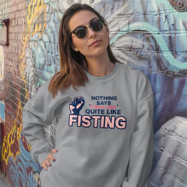 Shirts That Go Hard Nothing Says I Love You Quite Like Fisting Hoodie