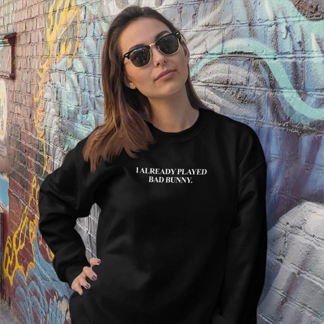 I Already Played Bad Bunny Tee Shirt
