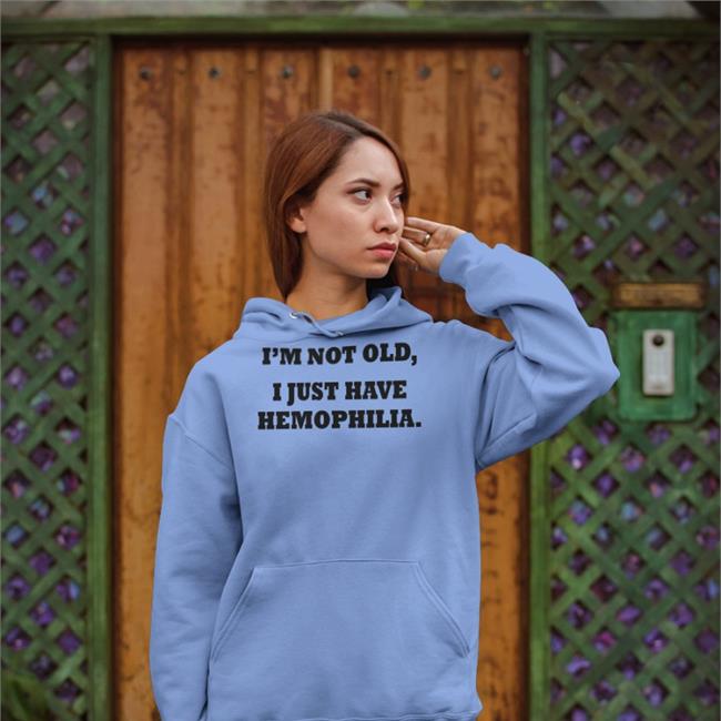 Good Shirts I'm Not Old I Just Have Hemophilia Hoodie