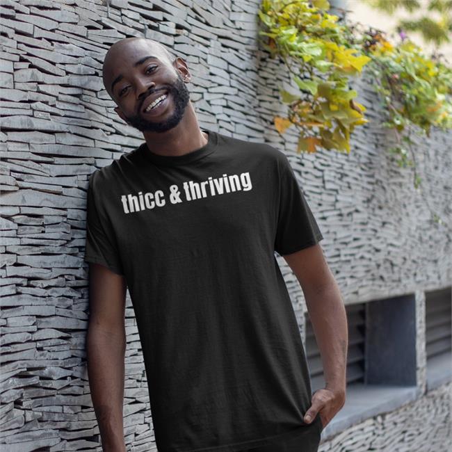 Thicc And Thriving Shirt Shirts That Go Hard