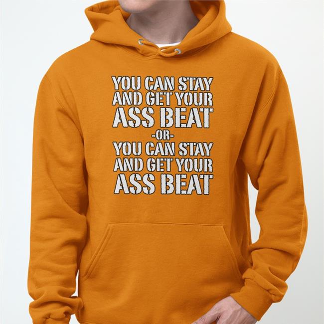 Mynameisnteffy Orange You Can Stay And Get Your Ass Beat Or You Can Stay And Get Your Ass Beat Shirt