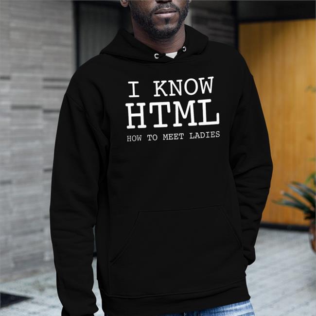 Shirts That Go Hard I Know Html How To Meet Ladies Tee