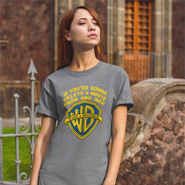 If You're Gonna Delete A Movie From Hbo Max Warn A Brother Shirt