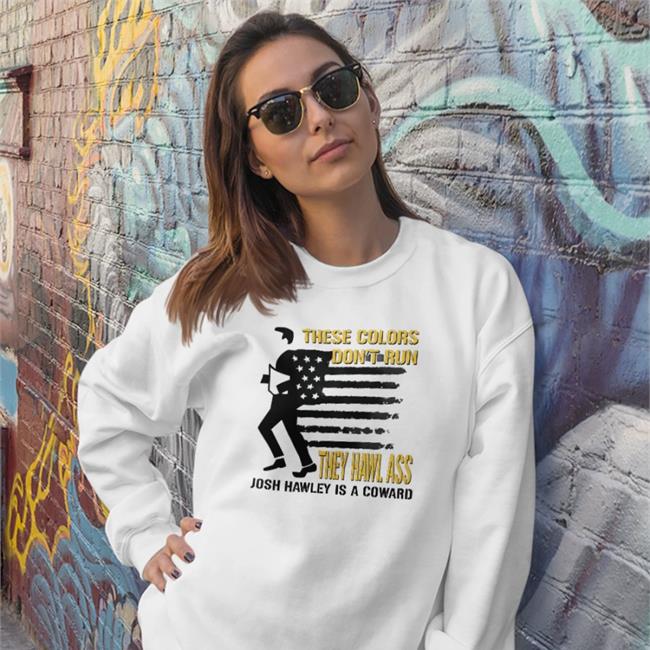 Timecapsuledesign These Colors Don't Run They Hawl Ass Josh Hawley Is A Coward Tees