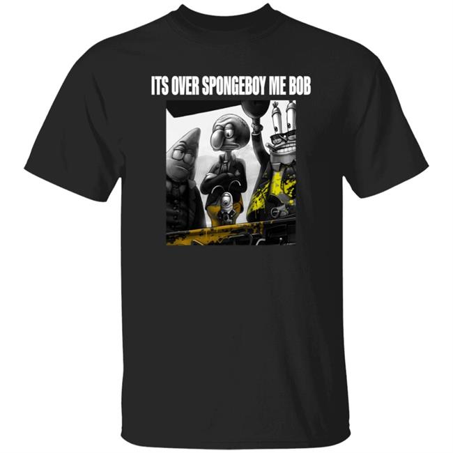 Its Over Spongeboy Me Bob Shirt Hoodie Sweatshirt