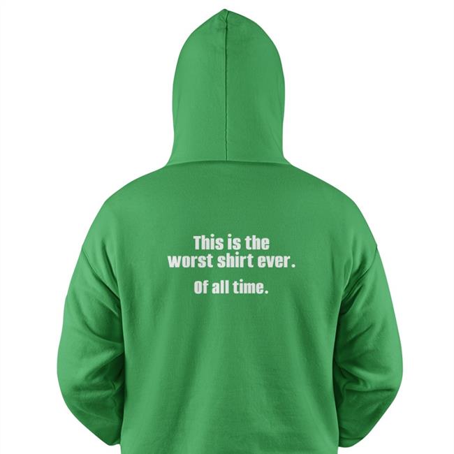 This Is The Worst Shirt Ever Of All Time Shirts