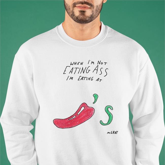 Matt Gray When I'm Not Eating Ass I'm Eating At Chili's Tee Shirt Really Good Artist Merch