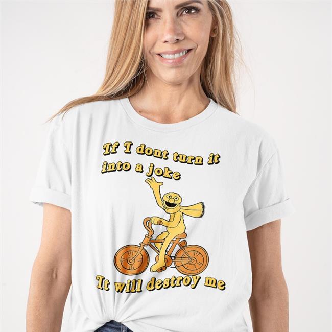 If I Don't Turn It Into A Joke It Will Destroy Me Shirts Mélanie