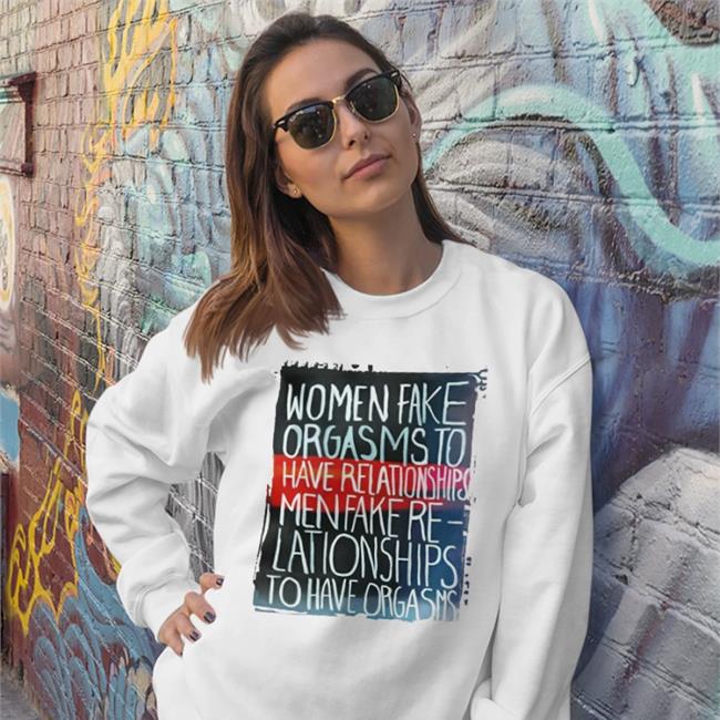 Women Fake Orgasms To Have Relationships Shirts