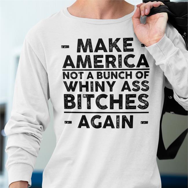 Make America Not A Bunch Of Whiny Ass Bitches Again Sweatshirt