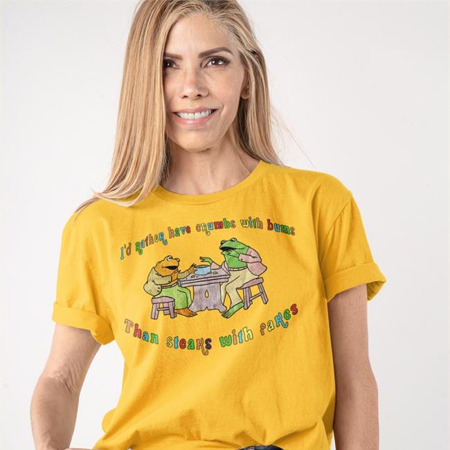 I'd Rather Have Crumbs With Bums Than Steaks With Fakes Tee Shirt