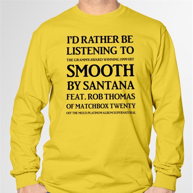 Funny I'd Rather Be Listening To Smooth By Santana Of Matchbox Twenty Shirt
