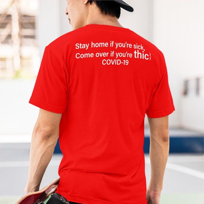 Shirts That Go Hard Stay Home If You're Sick Come Over If You're Thic Covid 19 Tee Shirtsthtgohard