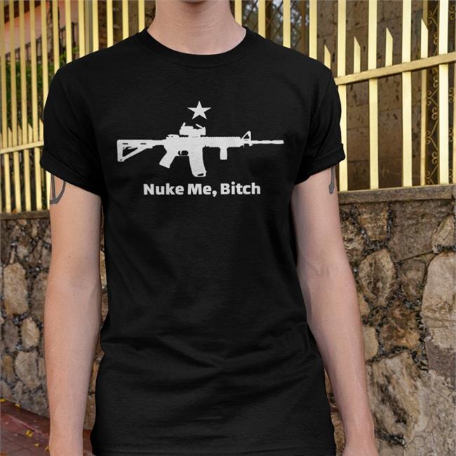 Nuke Me Bitch Gun T Shirts