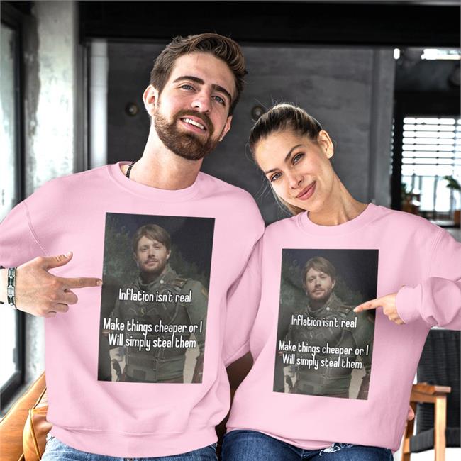 Inflation Isn't Real Make Things Cheaper Or I Will Simply Steal Them Shirt