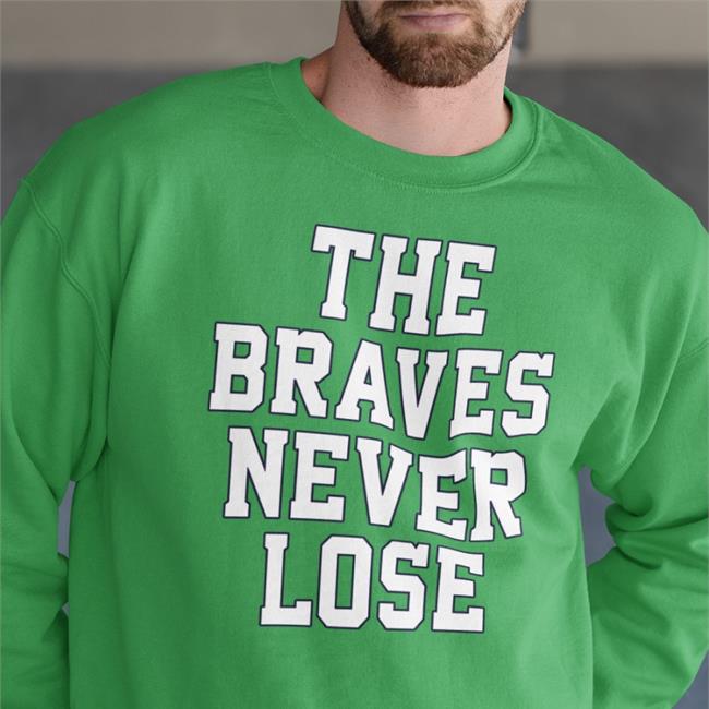 The Braves Never Lose Sweatshirt
