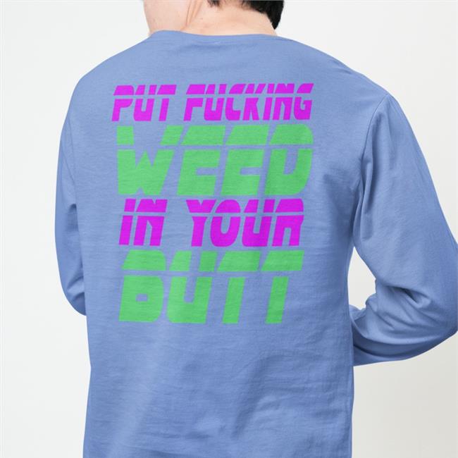 Shirts That Go Hard Put Fucking Weed In Your Butt T Shirts Black