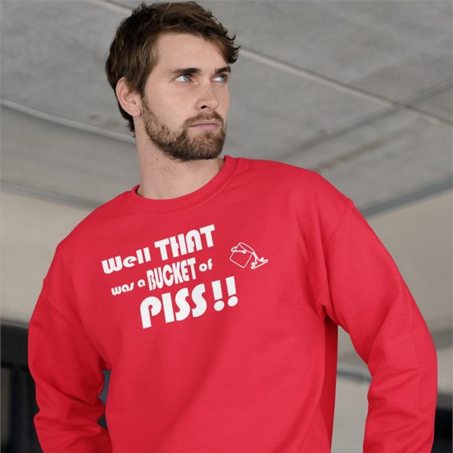 Shirts With Threatening Auras Well That Was A Bucket Of Piss Shirt