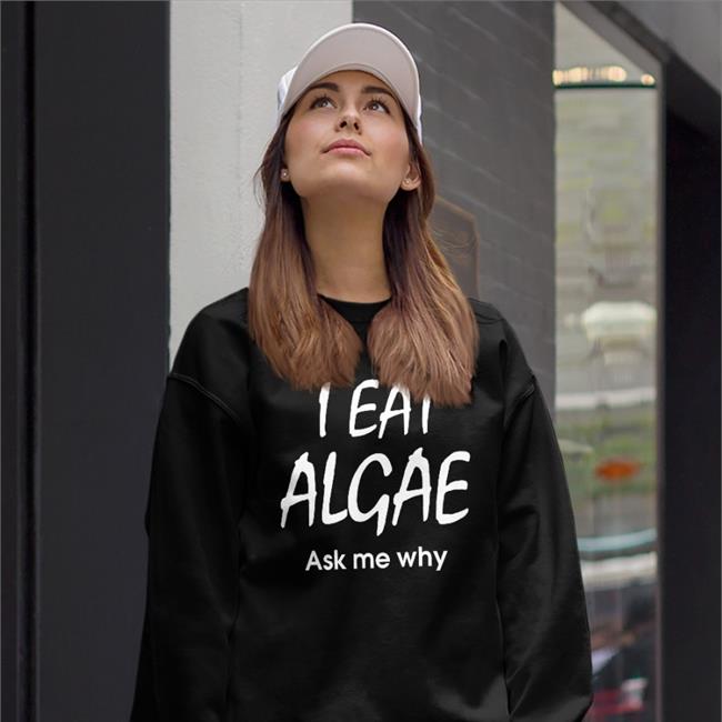 I Eat Algae Ask Me Why Shirt Disturbingshirt